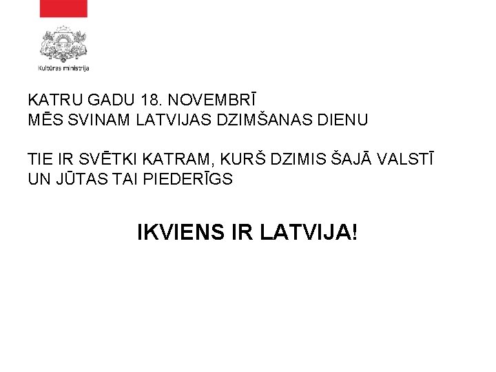 KATRU GADU 18. NOVEMBRĪ MĒS SVINAM LATVIJAS DZIMŠANAS DIENU TIE IR SVĒTKI KATRAM, KURŠ