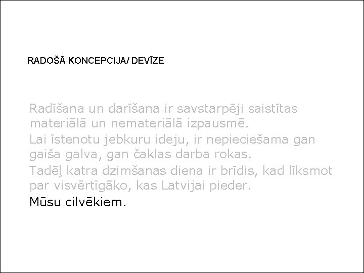 RADOŠĀ KONCEPCIJA/ DEVĪZE Radīšana un darīšana ir savstarpēji saistītas materiālā un nemateriālā izpausmē. Lai