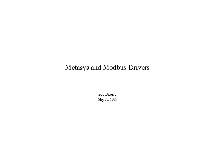 Metasys and Modbus Drivers Bob Dalesio May 20, 1999 