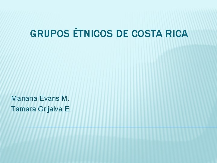 GRUPOS ÉTNICOS DE COSTA RICA Mariana Evans M. Tamara Grijalva E. 