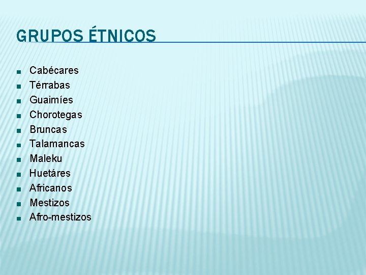 GRUPOS ÉTNICOS Cabécares Térrabas Guaimíes Chorotegas Bruncas Talamancas Maleku Huetáres Africanos Mestizos Afro-mestizos 