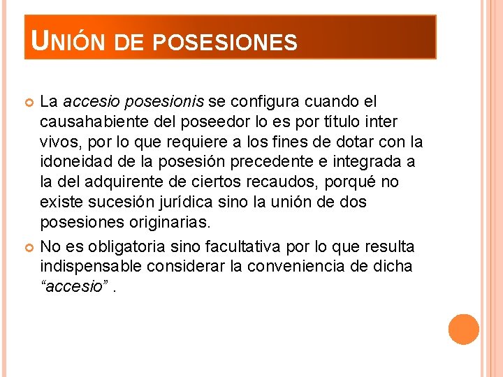 UNIÓN DE POSESIONES La accesio posesionis se configura cuando el causahabiente del poseedor lo