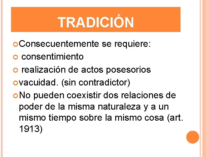 TRADICIÓN Consecuentemente se requiere: consentimiento realización de actos posesorios vacuidad. (sin contradictor) No pueden