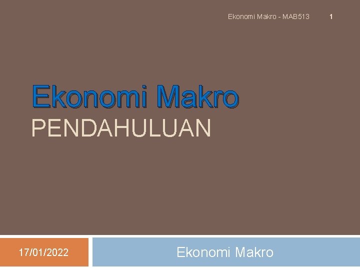 Ekonomi Makro - MAB 513 Ekonomi Makro PENDAHULUAN 17/01/2022 Ekonomi Makro 1 