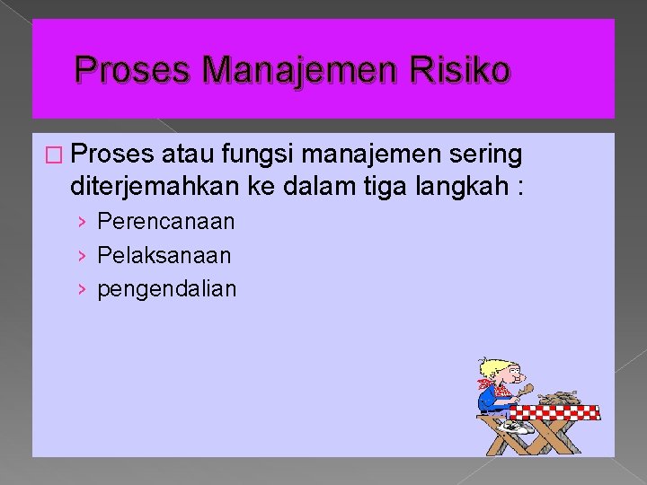 Proses Manajemen Risiko � Proses atau fungsi manajemen sering diterjemahkan ke dalam tiga langkah