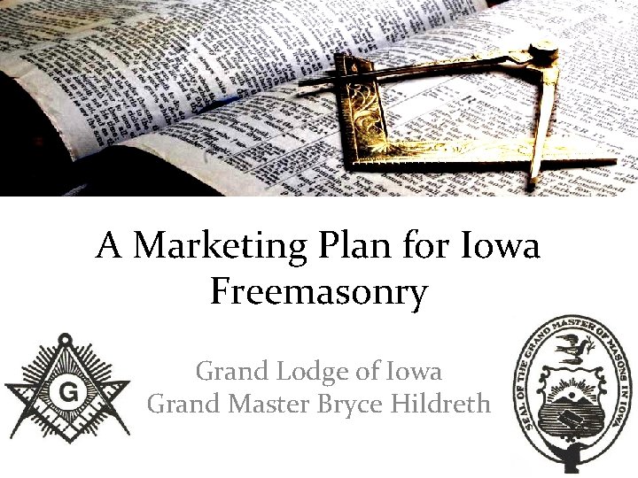 A Marketing Plan for Iowa Freemasonry Grand Lodge of Iowa Grand Master Bryce Hildreth