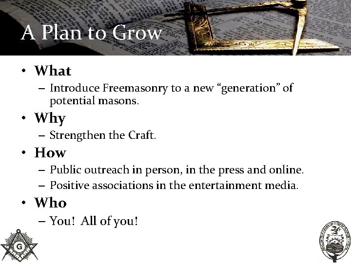 A Plan to Grow • What – Introduce Freemasonry to a new “generation” of