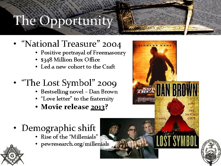 The Opportunity • “National Treasure” 2004 • Positive portrayal of Freemasonry • $348 Million