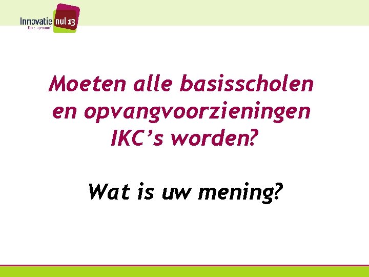 Moeten alle basisscholen en opvangvoorzieningen IKC’s worden? Wat is uw mening? 