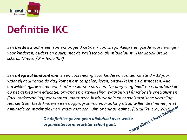 Definitie IKC Een brede school is een samenhangend netwerk van toegankelijke en goede voorzieningen