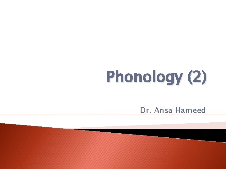 Phonology (2) Dr. Ansa Hameed 