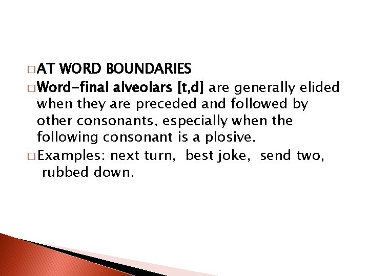 � AT WORD BOUNDARIES � Word-final alveolars [t, d] are generally elided when they