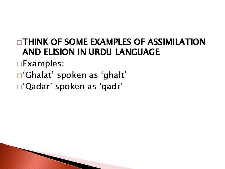 � THINK OF SOME EXAMPLES OF ASSIMILATION AND ELISION IN URDU LANGUAGE � Examples: