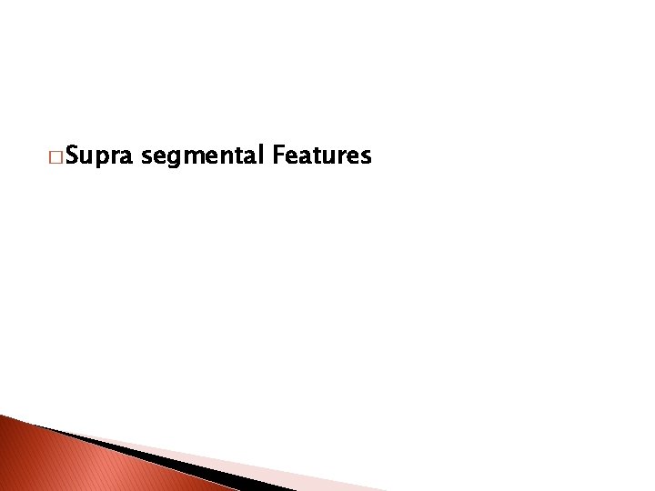 � Supra segmental Features 