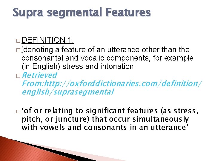 Supra segmental Features � DEFINITION 1. � ‘denoting a feature of an utterance other