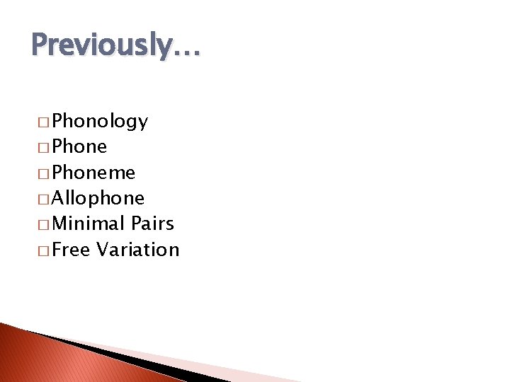 Previously… � Phonology � Phoneme � Allophone � Minimal Pairs � Free Variation 