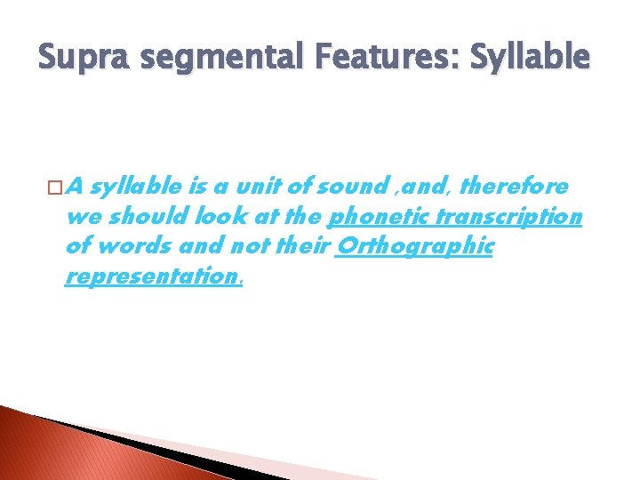 Supra segmental Features: Syllable �A syllable is a unit of sound , and, therefore