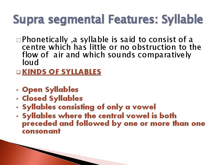 Supra segmental Features: Syllable � Phonetically , a syllable is said to consist of