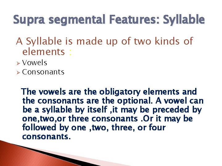Supra segmental Features: Syllable A Syllable is made up of two kinds of elements
