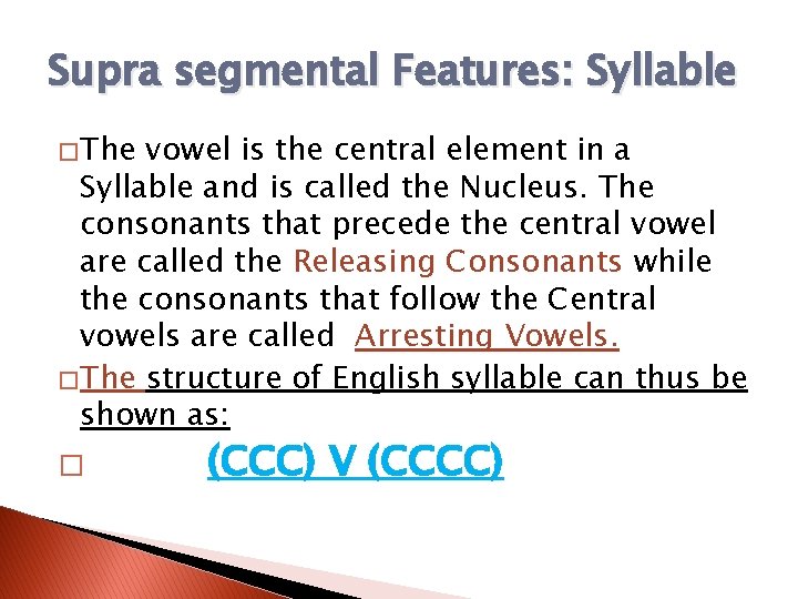 Supra segmental Features: Syllable � The vowel is the central element in a Syllable