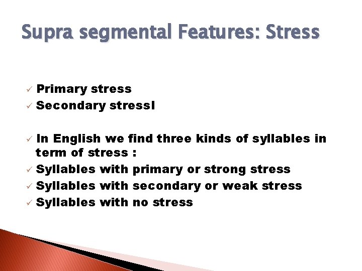 Supra segmental Features: Stress Primary stress ü Secondary stress. I ü In English we