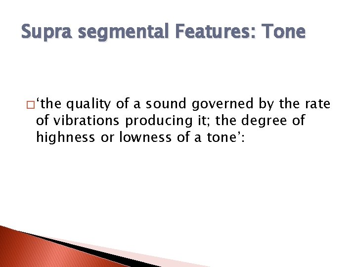 Supra segmental Features: Tone � ‘the quality of a sound governed by the rate