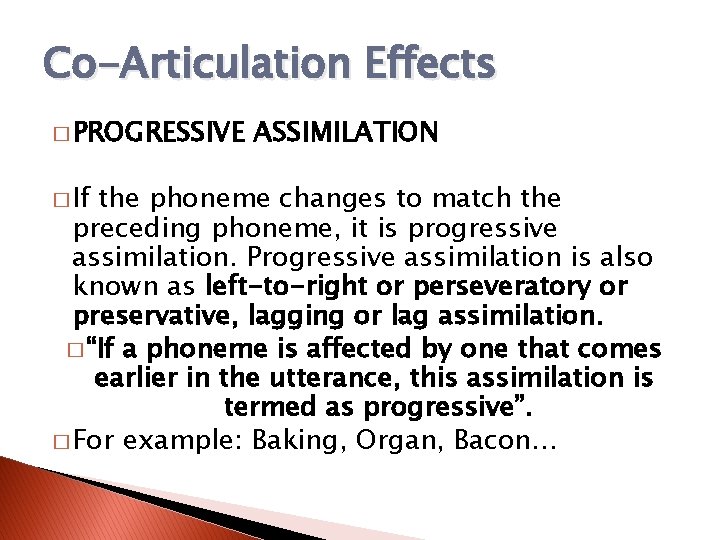 Co-Articulation Effects � PROGRESSIVE � If ASSIMILATION the phoneme changes to match the preceding