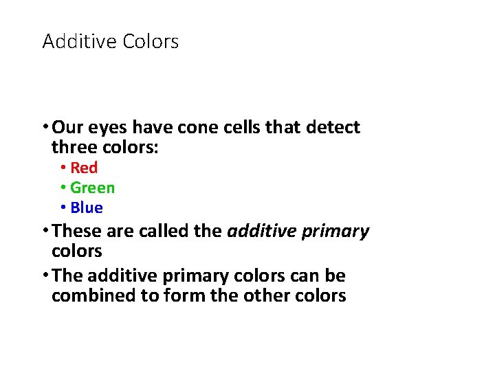 Additive Colors • Our eyes have cone cells that detect three colors: • Red