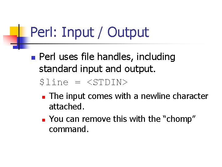 Perl: Input / Output n Perl uses file handles, including standard input and output.