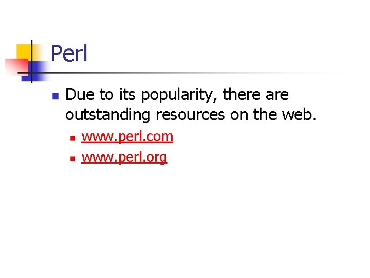 Perl n Due to its popularity, there are outstanding resources on the web. n