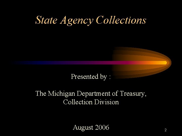 State Agency Collections Presented by : The Michigan Department of Treasury, Collection Division August