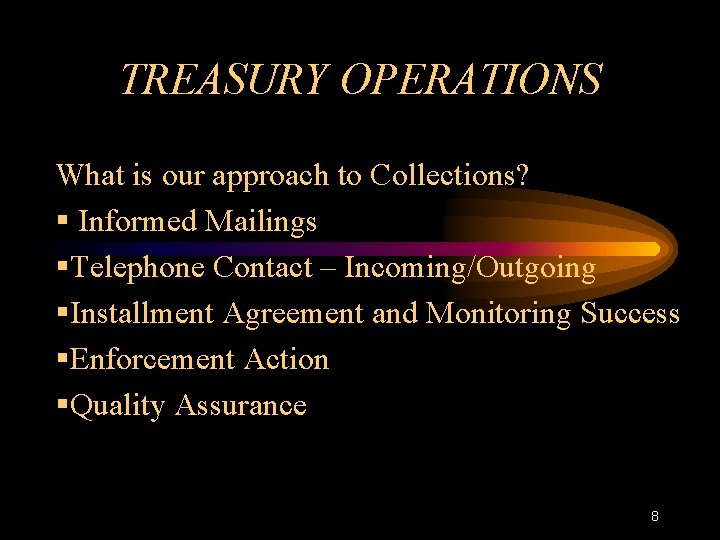 TREASURY OPERATIONS What is our approach to Collections? § Informed Mailings §Telephone Contact –