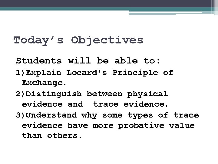 Today’s Objectives Students will be able to: 1)Explain Locard's Principle of Exchange. 2)Distinguish between