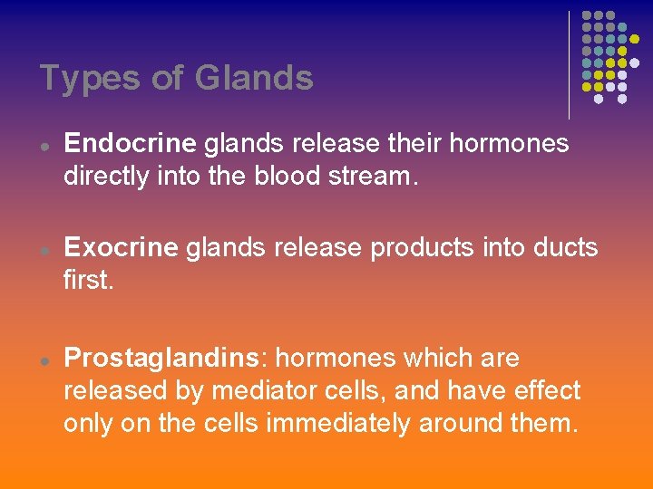 Types of Glands ● Endocrine glands release their hormones directly into the blood stream.