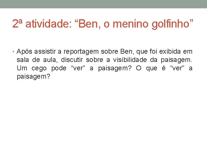 2ª atividade: “Ben, o menino golfinho” • Após assistir a reportagem sobre Ben, que