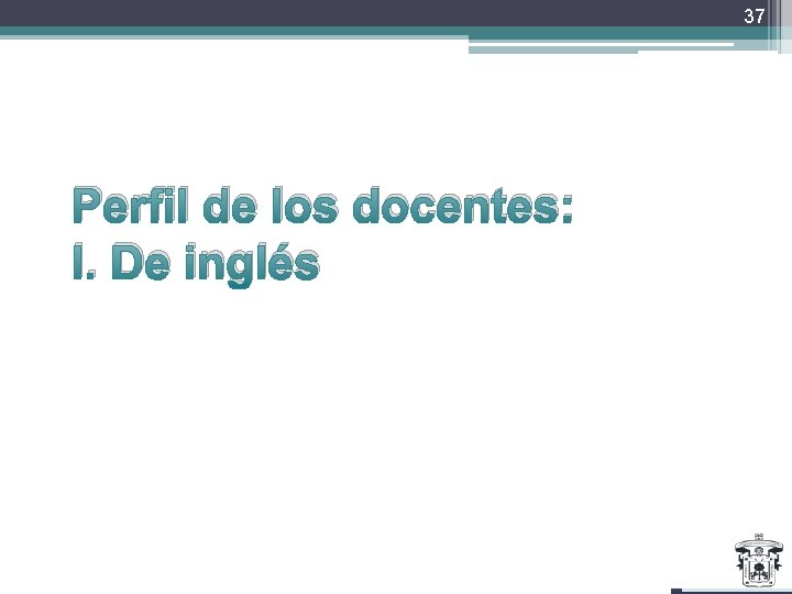 37 Perfil de los docentes: I. De inglés 