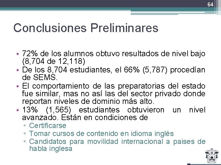 64 Conclusiones Preliminares • 72% de los alumnos obtuvo resultados de nivel bajo (8,