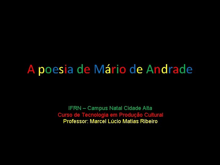 A poesia de Mário de Andrade IFRN – Campus Natal Cidade Alta Curso de
