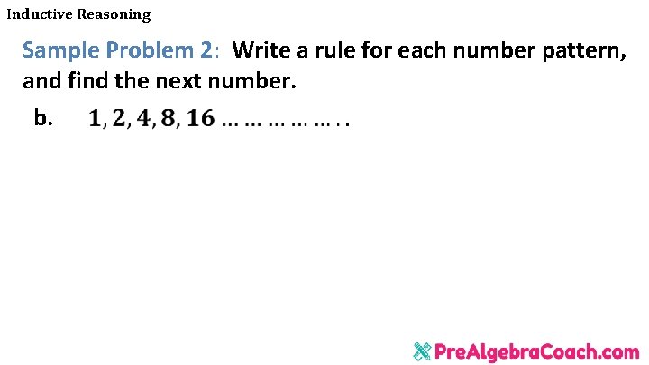 Inductive Reasoning Sample Problem 2: Write a rule for each number pattern, and find Inductive Reasoning Sample Problem 2: Write a rule for each number pattern, and find
