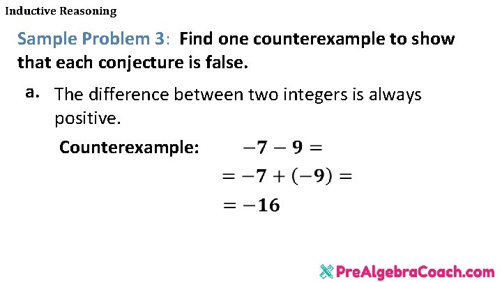 Inductive Reasoning Sample Problem 3: Find one counterexample to show that each conjecture is Inductive Reasoning Sample Problem 3: Find one counterexample to show that each conjecture is
