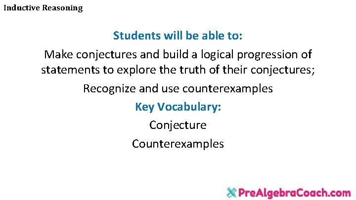 Inductive Reasoning Students will be able to: Make conjectures and build a logical progression Inductive Reasoning Students will be able to: Make conjectures and build a logical progression