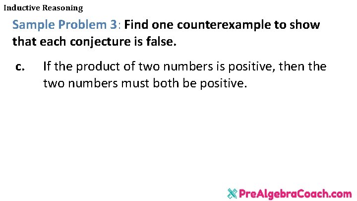 Inductive Reasoning Sample Problem 3: Find one counterexample to show that each conjecture is Inductive Reasoning Sample Problem 3: Find one counterexample to show that each conjecture is