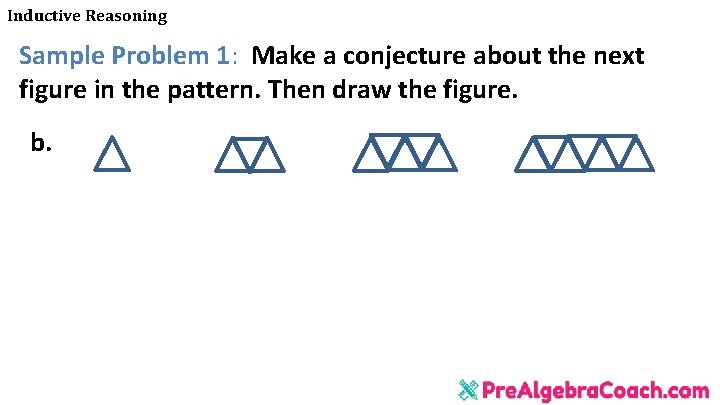 Inductive Reasoning Sample Problem 1: Make a conjecture about the next figure in the Inductive Reasoning Sample Problem 1: Make a conjecture about the next figure in the