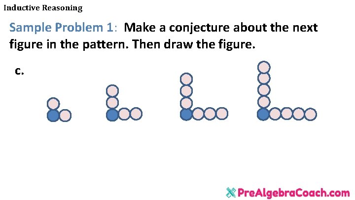 Inductive Reasoning Sample Problem 1: Make a conjecture about the next figure in the Inductive Reasoning Sample Problem 1: Make a conjecture about the next figure in the