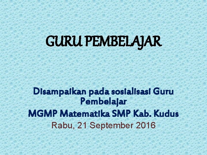 GURU PEMBELAJAR Disampaikan pada sosialisasi Guru Pembelajar MGMP Matematika SMP Kab. Kudus Rabu, 21