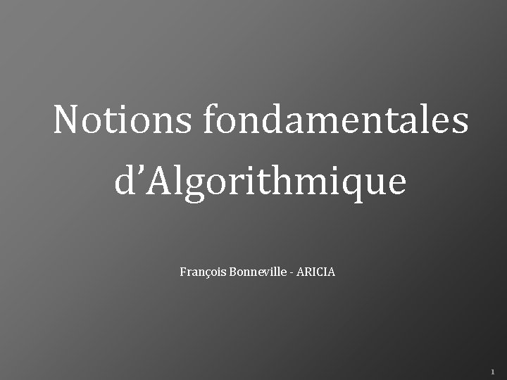 Notions fondamentales d’Algorithmique François Bonneville - ARICIA 1 