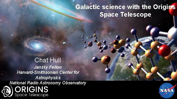 Galactic science with the Origins Space Telescope Chat Hull Jansky Fellow Harvard-Smithsonian Center for