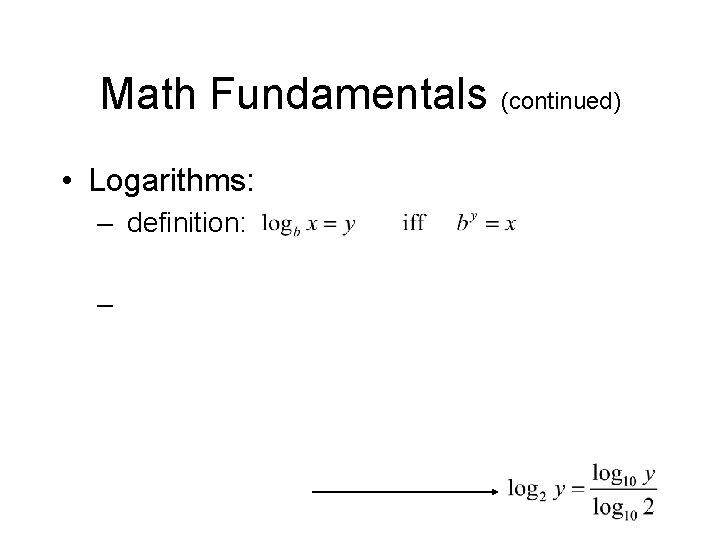 Math Fundamentals (continued) • Logarithms: – definition: – 