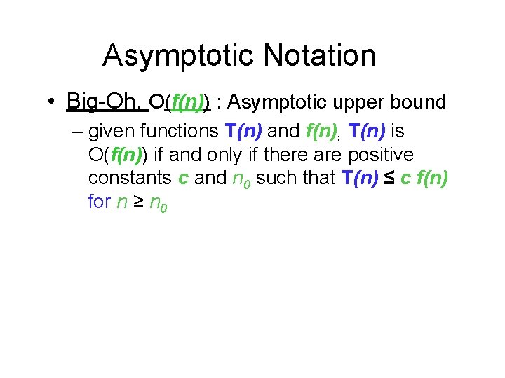 Asymptotic Notation • Big-Oh, O(f(n)) : Asymptotic upper bound – given functions T(n) and
