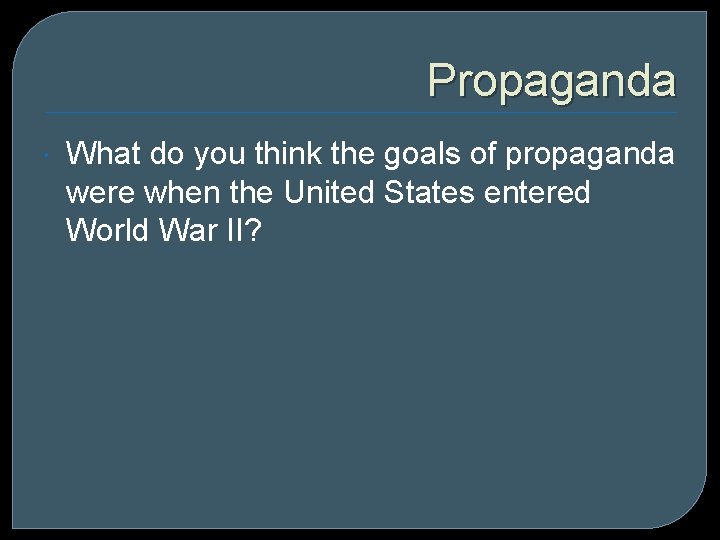 Propaganda What do you think the goals of propaganda were when the United States